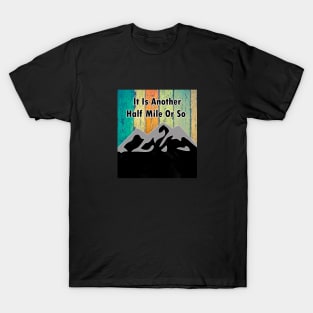 it is another mile or so T-Shirt